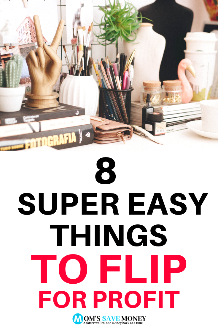 8 Super Easy Things You Can Flip for Profit Moms Save Money